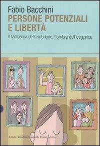 Persone potenziali e libertà. Il fantasma dell'embrione, l'ombra dell'eugenica - Fabio Bacchini - Libro Dalai Editore 2006, I saggi | Libraccio.it