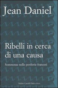 Ribelli in cerca di una causa. Sommosse nelle periferie francesi - Jean Daniel - Libro Dalai Editore 2006, I saggi | Libraccio.it