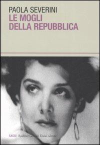 Le mogli della Repubblica - Paola Severini - Libro Dalai Editore 2006, I saggi | Libraccio.it
