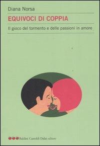 Equivoci di coppia. Il gioco del tormento e delle passioni in amore - Diana Norsa - Libro Dalai Editore 2007, Le mele | Libraccio.it