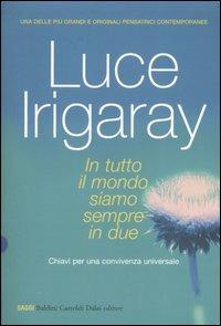 In tutto il mondo siamo sempre in due. Chiave per una convivenza universale - Luce Irigaray - Libro Dalai Editore 2006, I saggi | Libraccio.it