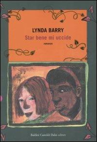 Star bene mi uccide - Lynda Barry - Libro Dalai Editore 2007, Romanzi e racconti | Libraccio.it