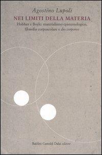 Nei limiti della materia. Hobbes e Boyle: materialismo epistemologico, filosofia corpuscolare e «dio corporeo» - Agostino Lupoli - Libro Dalai Editore 2006, I saggi | Libraccio.it