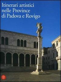 Itinerari artistici nelle province di Padova e Rovigo. Interventi e valorizzazioni del patrimonio artistico  - Libro Skira 2005, Musei e luoghi artistici | Libraccio.it