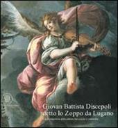 Giovan Battsta Discepoli detto lo Zoppo da Lugano. Un protagonista della pittura barocca in Lombardia