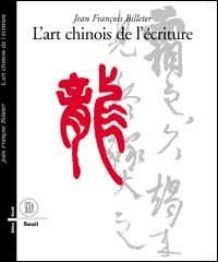 Art chinois de l'ecriture - Jean-François Billeter - Libro Skira 2001, Archeologia, arte primitiva e orientale | Libraccio.it