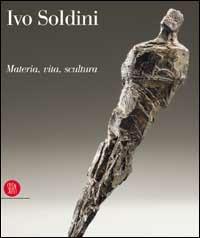 Soldini Ivo. Passione vita e scultura. Ediz. trilingue - Carlo Carena - Libro Skira 2002, Arte moderna. Cataloghi | Libraccio.it