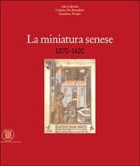 La miniatura senese 1270-1420 - Ada Labriola, Cristina De Benedictis, Gaudenz Freuler - Libro Skira 2003, Arte antica. Cataloghi | Libraccio.it