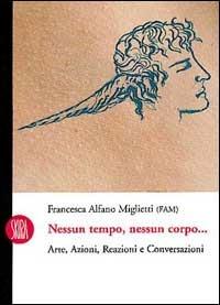 Nessun tempo nessun corpo. Arte, azioni, reazioni e conversazioni - Francesca Alfano Miglietti - Libro Skira 2002, Skira paperbacks | Libraccio.it