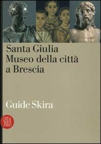 Santa Giulia. Il museo della città  - Libro Skira 2002, Guide artistiche Skira | Libraccio.it