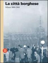 La città borghese. Milano 1880-1968