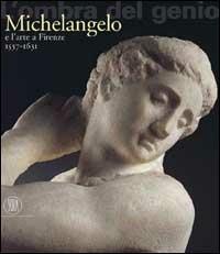L' ombra del genio. Michelangelo e l'arte a Firenze 1537-1631 - Marco Chiarini, Alan P. Darr, Cristina Giannini - Libro Skira 2002, Arte antica. Cataloghi | Libraccio.it