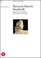 Ranuccio Bianchi Bandinelli. Biografia ed epistolario di un grande archeologo