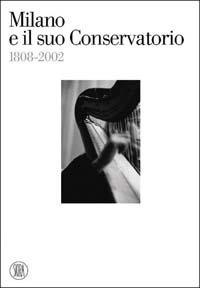 Milano e il suo Conservatorio 1808-2002 - Guido Salvetti - Libro Skira 2004, Musica e spettacolo | Libraccio.it