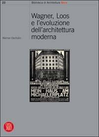 Wagner e Loos. Ediz. illustrata - Werner Oechslin - Libro Skira 2004, Biblioteca di architettura | Libraccio.it