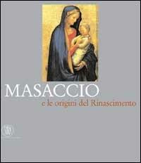 Masaccio e le origini del Rinascimento - Luciano Bellosi, Laura Cavazzini, Aldo Galli - Libro Skira 2002, Arte antica. Cataloghi | Libraccio.it