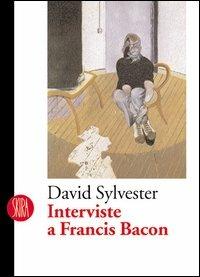 Interviste a Francis Bacon - David Sylvester - Libro Skira 2003, Skira paperbacks | Libraccio.it
