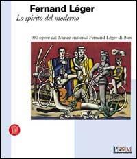 Fernand Léger. Lo spirito del moderno  - Libro Skira 2003, Arte moderna. Cataloghi | Libraccio.it