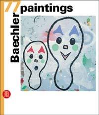 Baechler. 77 paintings. Ediz. italiana, inglese e tedesca - Peter Weiermair - Libro Skira 2004, Arte moderna. Cataloghi | Libraccio.it