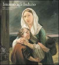 Intorno agli Induno. Pittura e scultura tra genere e storia nel Canton Ticino - Mariangela Agliati Ruggia, Sergio Rebora - Libro Skira 2002, Arte antica. Cataloghi | Libraccio.it