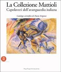 La collezione Mattioli. Capolavori dell'avanguardia italiana  - Libro Skira 2003, Musei collezioni e luoghi artistici | Libraccio.it