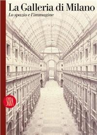 La Galleria di Milano. Lo spazio e l'immagine. Ediz. italiana e inglese - Massimiliano Finazzer Flory - Libro Skira 2003, Musei e luoghi artistici | Libraccio.it