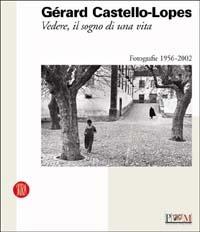 Gérard Castello-Lopes. Vedere, il sogno di una vita. Ediz. illustrata  - Libro Skira 2003, Fotografia | Libraccio.it
