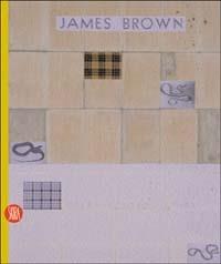 James Brown. Opera contro natura. Ediz. italiana e inglese  - Libro Skira 2003, Arte moderna. Cataloghi | Libraccio.it
