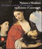 Natura e Maniera tra Tiziano e Caravaggio. Le ceneri violette di Giorgione
