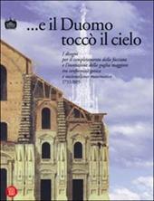 E il Duomo toccò il cielo. I disegni per il completamento della facciata e l'invenzione della guglia maggiore tra conformità gotica e razionalismo matematico 1733.... Ediz. illustrata