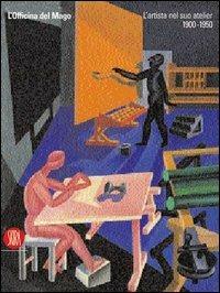 L' officina del mago. L'artista nel suo atelier (1900-1950)  - Libro Skira 2003, Arte moderna. Cataloghi | Libraccio.it