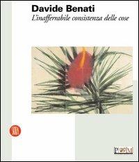 Davide Benati. L'inafferrabile consistenza delle cose  - Libro Skira 2003, Arte moderna. Cataloghi | Libraccio.it