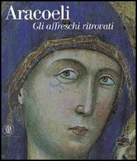 Aracoeli. Gli affreschi ritrovati  - Libro Skira 2005, Arte antica | Libraccio.it