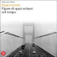 Espacements. Figure di spazi urbani nel tempo - Françoise Choay - Libro Skira 2004, Architettura | Libraccio.it
