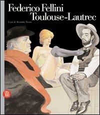 Federico Fellini Toulouse-Lautrec. Ediz. illustrata  - Libro Skira 2003, Arte moderna. Cataloghi | Libraccio.it