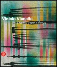 Vinicio Vianello. Pittura, vetro e design  - Libro Skira 2005, Design e arti applicate | Libraccio.it
