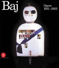 Enrico Baj. Opere 1951-2003  - Libro Skira 2004, Arte moderna. Cataloghi | Libraccio.it