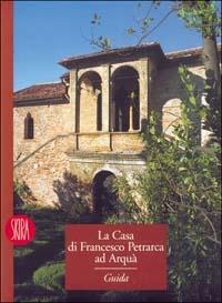 La casa di Francesco Petrarca ad Arquà. Ediz. illustrata  - Libro Skira 2004, Guide artistiche Skira | Libraccio.it