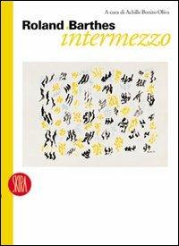 Roland Barthes. Intermezzo  - Libro Skira 2004, Arte moderna. Cataloghi | Libraccio.it