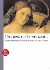 L' astuzia delle emozioni. Come la finzione artistica svela ciò che siamo - Ernesto Paolillo - Libro Skira 2004, Letteratura | Libraccio.it