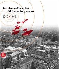 Bombe sulla città. Milano in guerra 1942-1944. Ediz. illustrata  - Libro Skira 2004, Arte moderna. Cataloghi | Libraccio.it