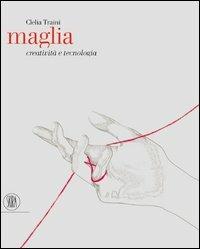 Maglia. Creatività e tecnologia. Ediz. italiana e inglese - Clelia Traini - Libro Skira 2004, Moda e costume | Libraccio.it