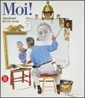 Moi! Autoritratti del XX secolo. Ediz. illustrata