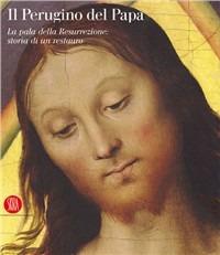 Il Perugino del Papa. La pala della Resurrezione: storia di un restauro. Ediz. illustrata  - Libro Skira 2004, Arte antica. Cataloghi | Libraccio.it