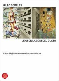 Le oscillazioni del gusto. L'arte d'oggi tra tecnocrazia e consumismo. Ediz. illustrata - Gillo Dorfles - Libro Skira 2004, Skira paperbacks | Libraccio.it