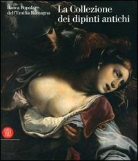 Banca Popolare dell'Emilia Romagna. La collezione dei dipinti antichi  - Libro Skira 2006, Collezioni | Libraccio.it