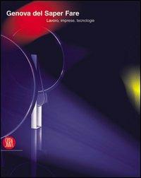 Genova del saper fare. Lavoro, imprese, tecnologie  - Libro Skira 2004, Arte moderna. Cataloghi | Libraccio.it