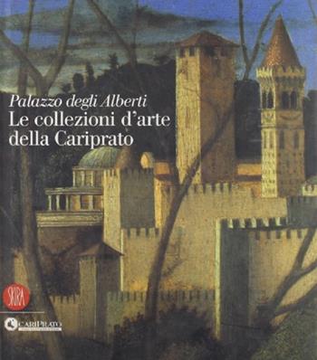 Palazzo degli Alberti. Le collezioni d'arte della Cariprato. Ediz. illustrata  - Libro Skira 2005, Musei e luoghi artistici | Libraccio.it