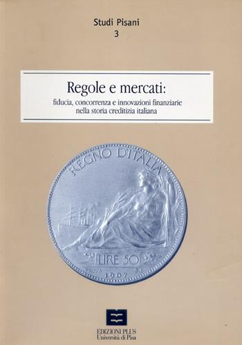 Regole e mercati. Fiducia, concorrenza e innovazione finanziaria nella storia creditizia italiana  - Libro Plus 2002, Studi pisani | Libraccio.it