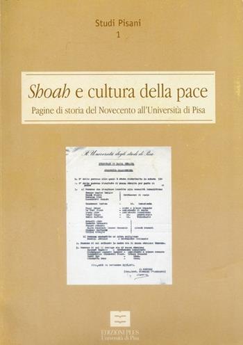 Shoah e cultura della pace. Pagine di storia del Novecento all'Università di Pisa  - Libro Plus 2002, Studi pisani | Libraccio.it